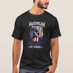 American By Birth Machinist By Choice Hand Machine T-Shirt