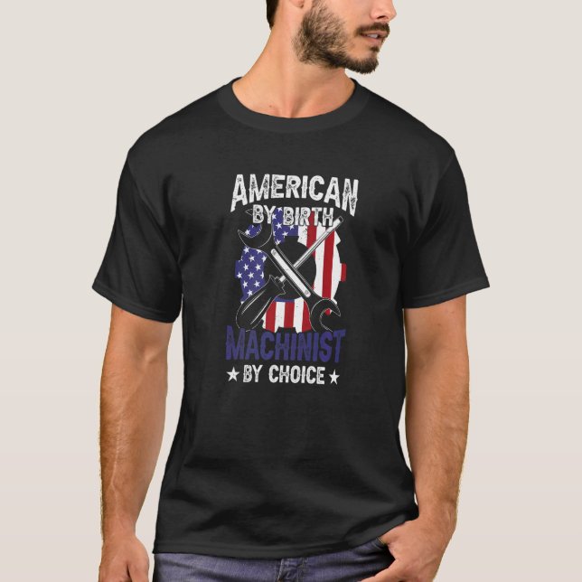 American By Birth Machinist By Choice Hand Machine T-Shirt (Front)
