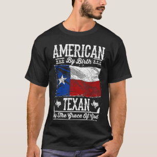 American By Birth. Texan By The Grace Of God T-Shirt
