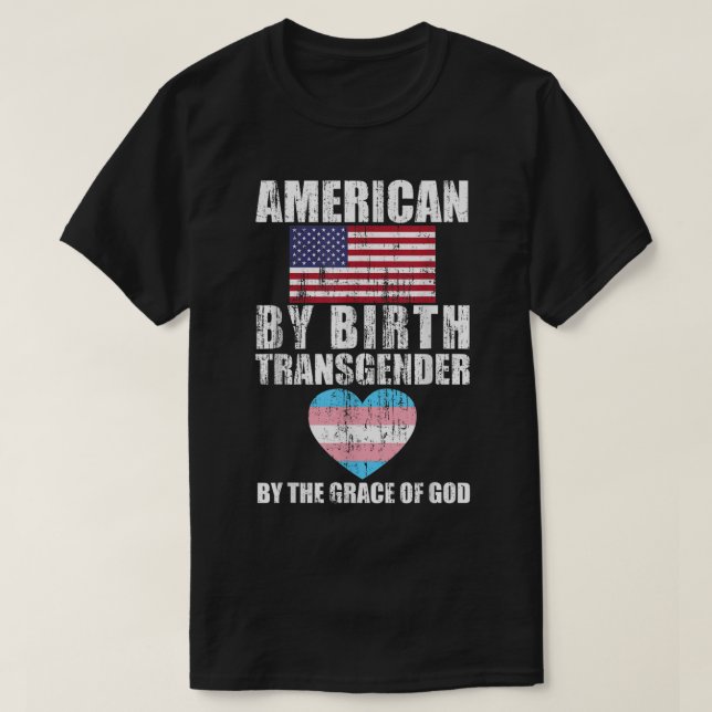 American By Birth Transgender By The Grace Of God  T-Shirt (Design Front)