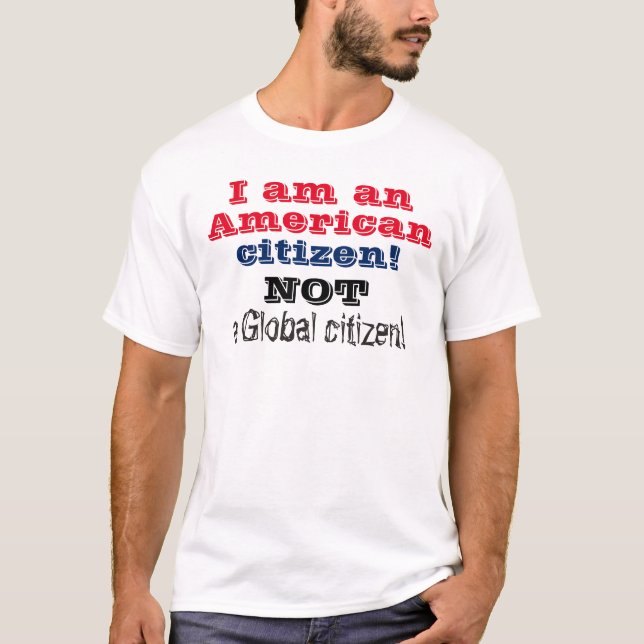 American Citizen Not Global Citizen T-Shirt (Front)
