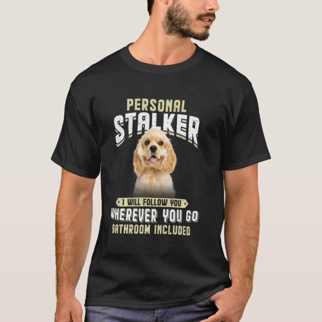 American Cocker Spaniel Personal Stalker I Will Fo T-Shirt (Front)