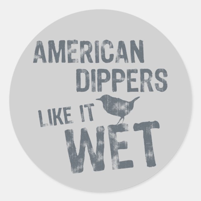 American Dippers Like It Wet Classic Round Sticker (Front)