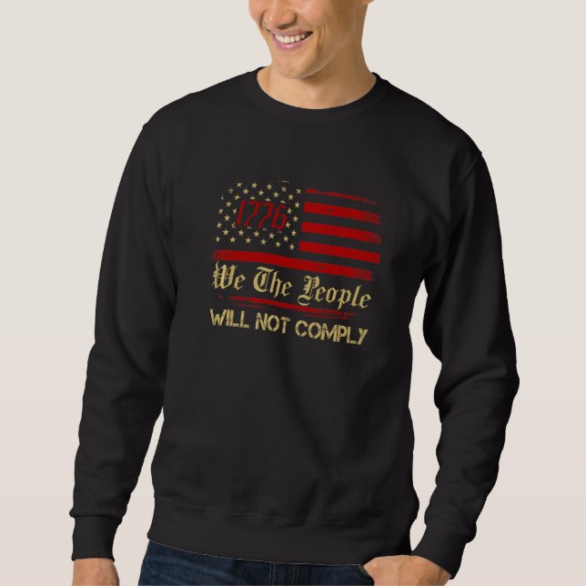 American Flag 1776 Flag We The People I Will Not C Sweatshirt (Front)