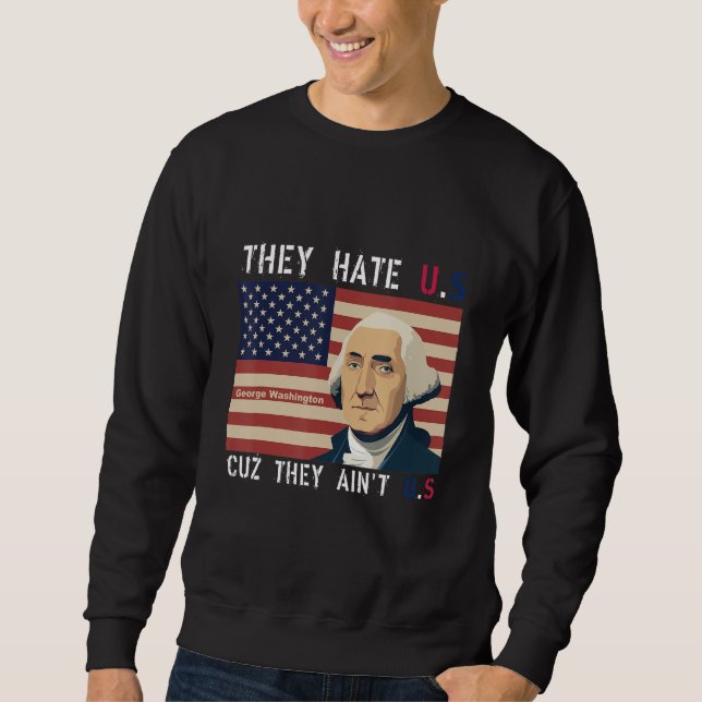American Flag 4th of July hey Hate Us Cuz They Ain Sweatshirt (Front)
