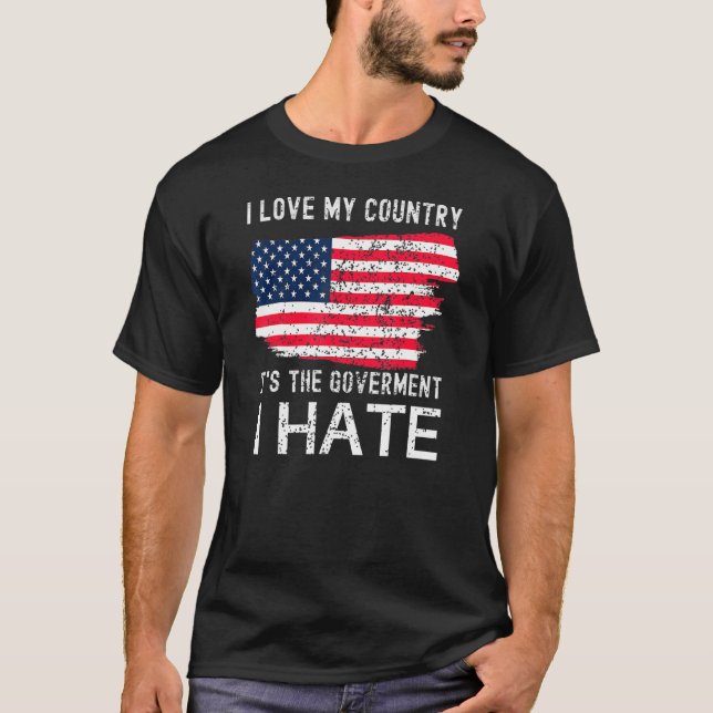 American Flag I Love My Country It's The Governmen T-Shirt (Front)
