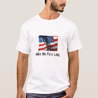 American Flag, Unlike the First Lady... T-Shirt