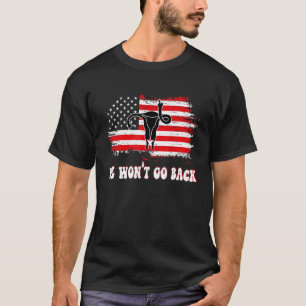 American Flag Uterus We Wonu2019t Go Back Prochoic T-Shirt