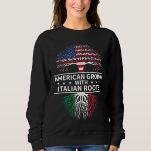 American Grown Italian Roots Italy Sweatshirt