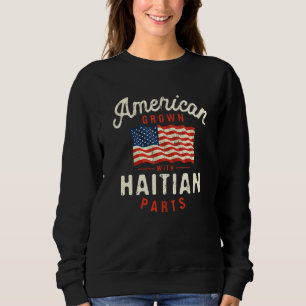 American Grown with Haitian Parts Patriotic Nation Sweatshirt