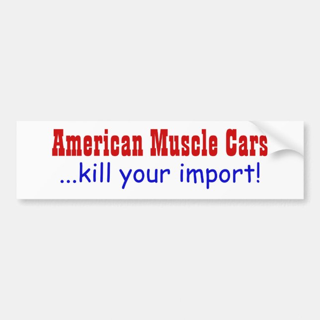 American Muscle Cars ...kill your import! Bumper Sticker (Front)