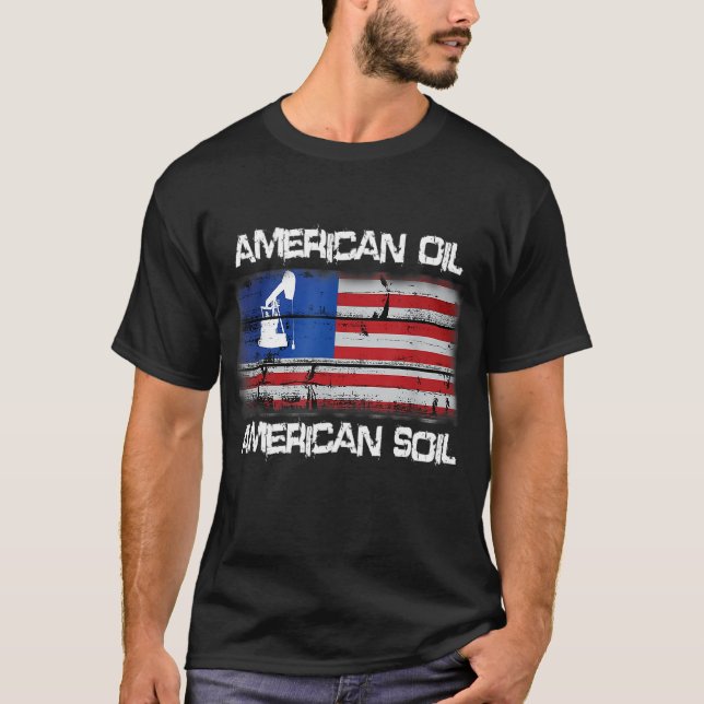 American Oil American Soil Flag Pride T-Shirt (Front)