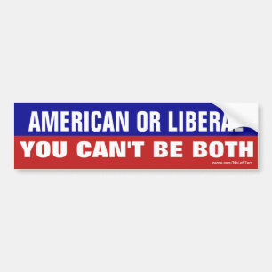 American or Liberal - You Can't Be Both Bumper Sticker