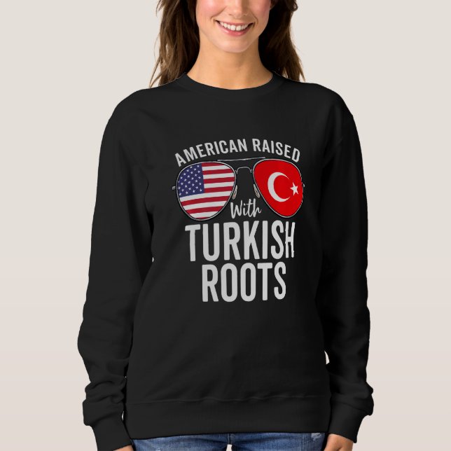 American Raised With Turkish Roots Usa Turkey Flag Sweatshirt (Front)