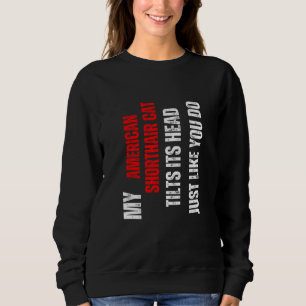 American Shorthair cat my American Shorthair cat t Sweatshirt