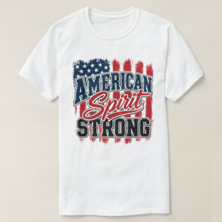 American Spirit Strong 4th of July Patriotic T-Shirt
