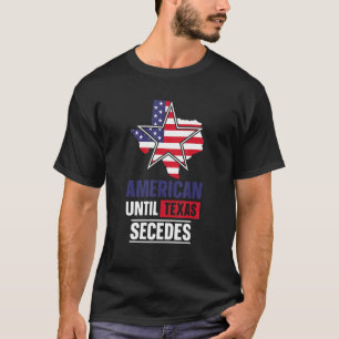 American Until Texas Secedes Sayings Patriotic Pri T-Shirt
