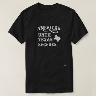 American Until Texas Secedes   T-Shirt
