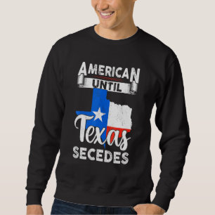 American Until Texas Secedes Usa Flag 4th Of July  Sweatshirt
