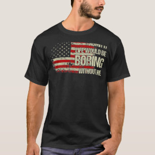American US Flag Life Would Be Boring  Birthday Gr T-Shirt