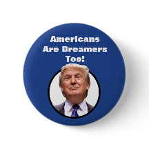 Americans are Dreamers Too!  Donald Trump button