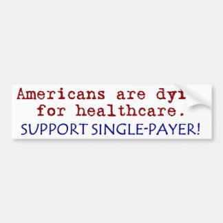Americans are Dying for Healthcare! Bumper Sticker