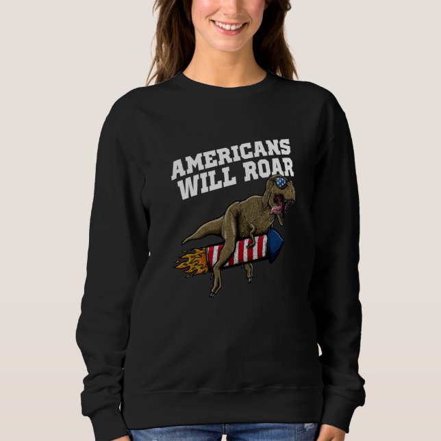 Americans Will Roar 4th of July Humor Fourth of Ju Sweatshirt (Front)
