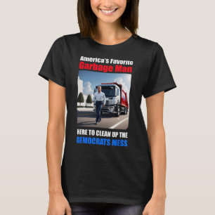 Americas Favourite Garbage Man Here To Clean_up Th T-Shirt