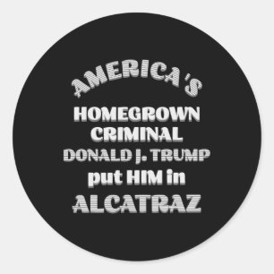 America's Homegrown Criminal D. Trump Put Him In A Classic Round Sticker