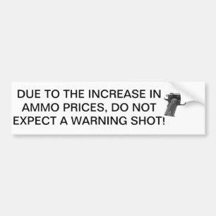 Ammo is expensive, conserve bullets. bumper sticker