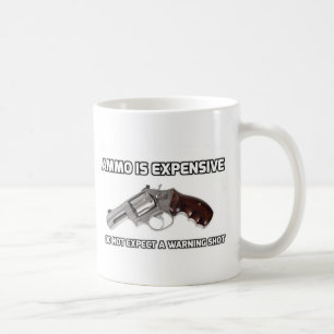Ammo Is Expensive Do Not Expect A Warning Shot Coffee Mug