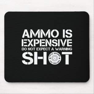 Ammo Is Expensive Do Not Expect A Warning Shot Mouse Pad