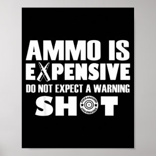Ammo Is Expensive Don't Expect A Warning Shot  Poster