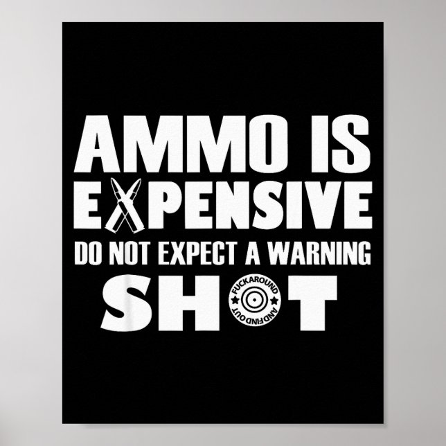 Ammo Is Expensive Dont Expect A Warning Shot  Poster (Front)