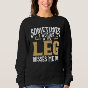 Amputation Leg Amputee Humor Leg Amputee Sweatshirt