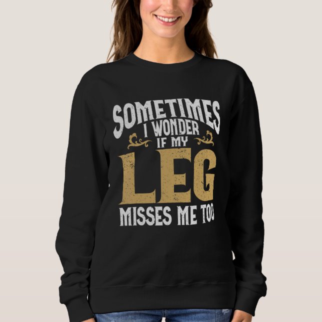 Amputation Leg Amputee Humor Leg Amputee Sweatshirt (Front)