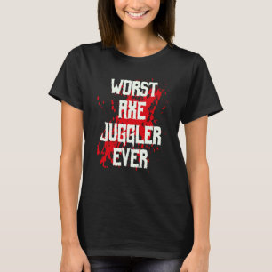 Amputee Hand Arm Amputation Worst Axe Juggler Ever T-Shirt