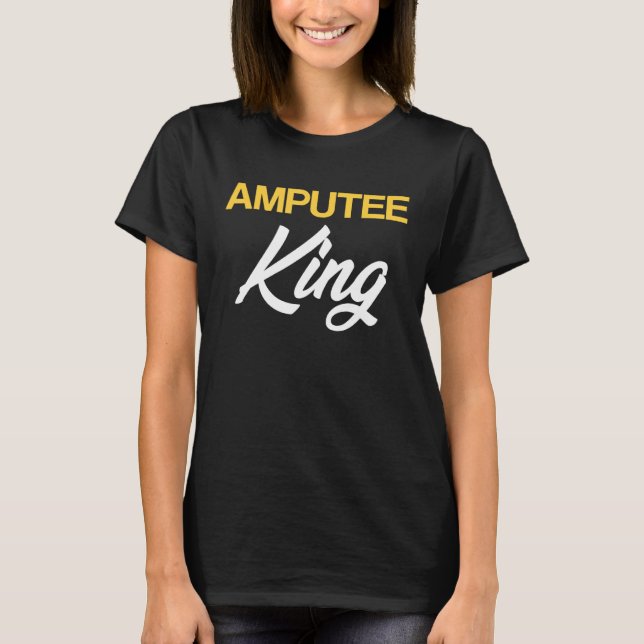 Amputee Humor King Fun Leg Arm Funny Recovery Gift T-Shirt (Front)
