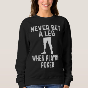Amputee Humor Never Bet A Leg When Playing Poker Sweatshirt