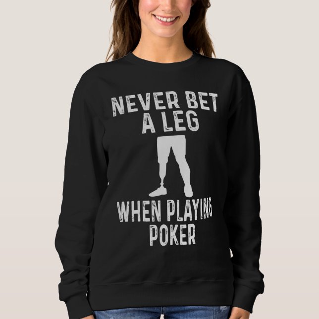 Amputee Humor Never Bet A Leg When Playing Poker Sweatshirt (Front)