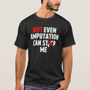 Amputee Humour Stop Leg Arm Funny Recovery Gifts T T-Shirt