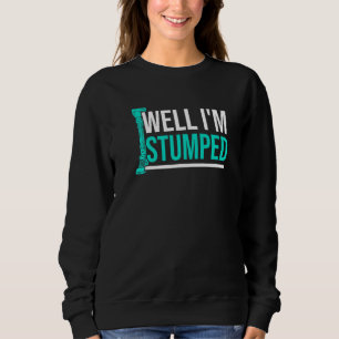 Amputee Humour Stumped Leg Arm Funny Recovery  4 Sweatshirt