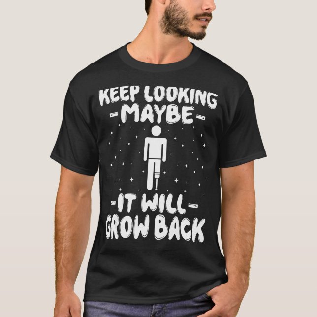 Amputee Keep Looking Maybe It Will Grow Back Prost T-Shirt (Front)