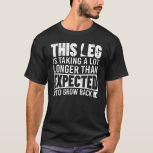 Amputee Prosthetic Amputation Leg Grow Back Joke T-Shirt