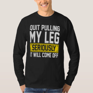 Amputee - Quit Pulling My Leg Amputation Prostheti T-Shirt
