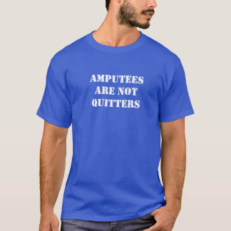Amputees are not quitters T-Shirt