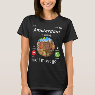 Amsterdam Is Calling And I Must Go Amsterdam The N T-Shirt