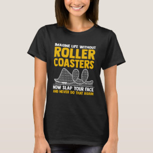 Amusement Park Imagine Life Without Roller Coaste T-Shirt