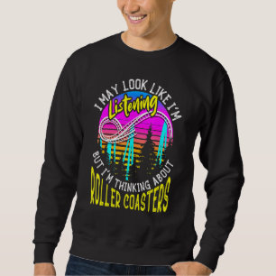 Amusement Park Thinking About Roller Coasters Sweatshirt