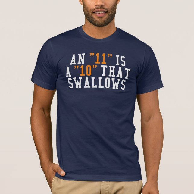 An "11" is a "10" that swallows. T-Shirt (Front)